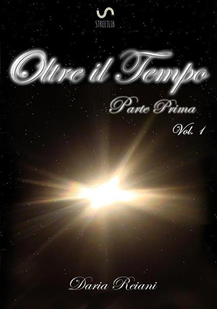 Oltre il tempo. Parte prima. Vol. 1 - Daria Reiani - copertina