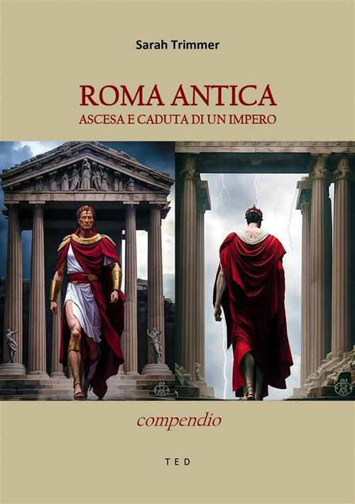 Roma antica. Ascesa e caduta di un impero. Compendio - Sarah Trimmer - ebook