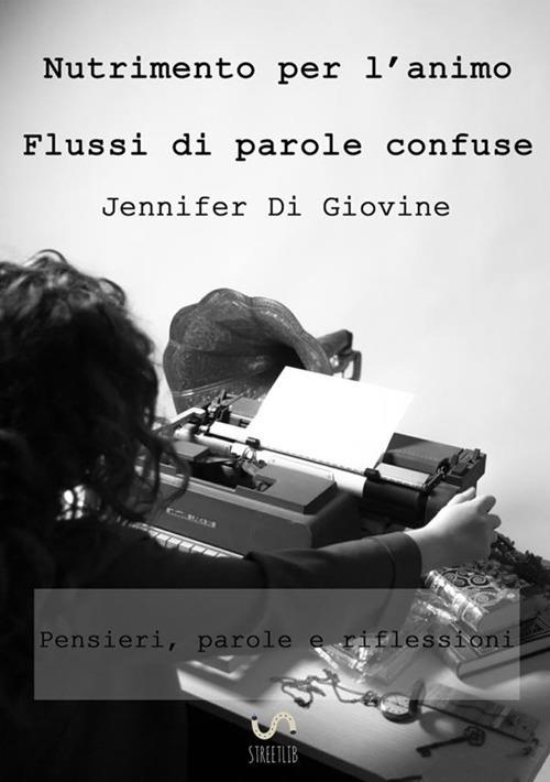 Nutrimento per l'animo. Flussi di parole confuse - Jennifer Di Giovine - copertina