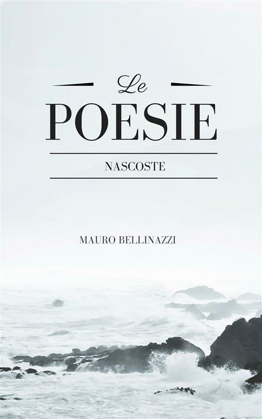 Le poesie nascoste - Mauro Bellinazzi - ebook