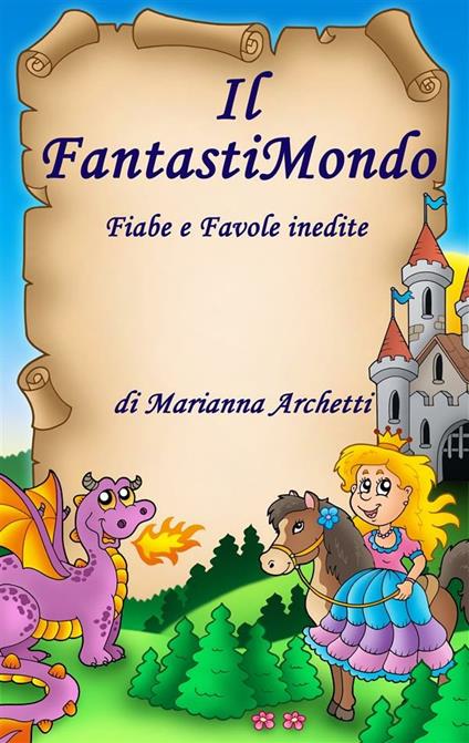 Il FantastiMondo. Fiabe e favole inedite - Marianna Archetti - ebook