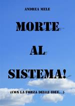 Morte al sistema! (Con la forza delle idee...)