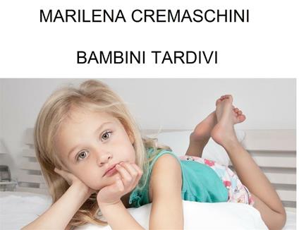 Bambini tardivi. I ritardi nello sviluppo non patologici - Marilena Cremaschini - ebook