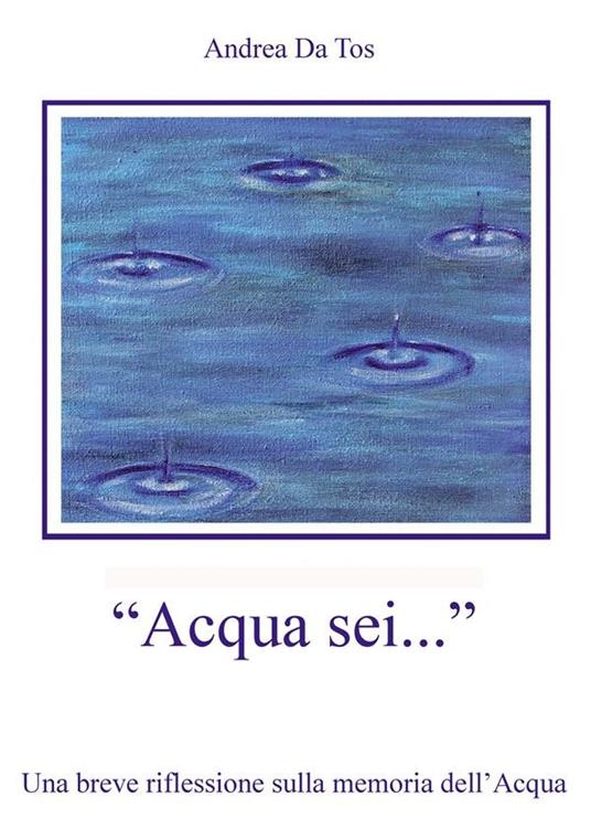 «Acqua sei...» Una breve riflessione sulla memoria dell'acqua - Andrea Da Tos - ebook