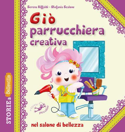 Giò parrucchiera creativa nel salone di bellezza. Ediz. illustrata - Serena Riffaldi,Stefania Scalone - copertina