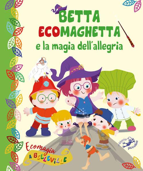 Betta Ecomaghetta e la magia dell'allegria. Ecomagia a Belleville. Ediz. illustrata - Mario Gardini - copertina