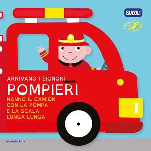 Arrivano i signori pompieri hanno il camion con la pompa e la scala lunga lunga. Ediz. a colori - Alessandra Goria - copertina