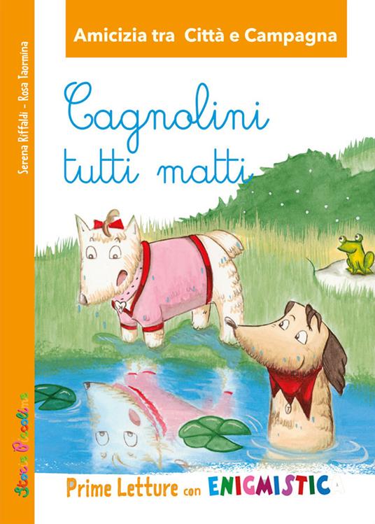 Cagnolini tutti matti. Amicizia tra città e campagna Prime letture con Enigmistica - Serena Riffaldi - copertina