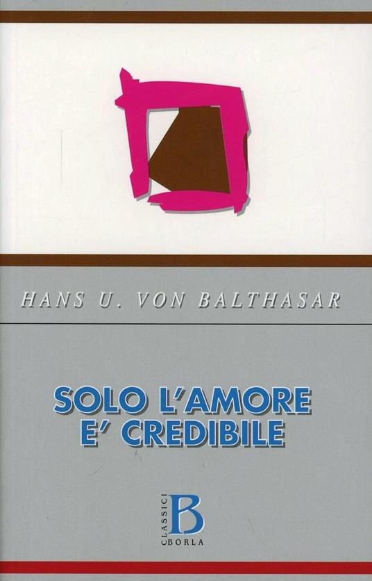 Solo l'amore è credibile - Hans Urs von Balthasar - copertina