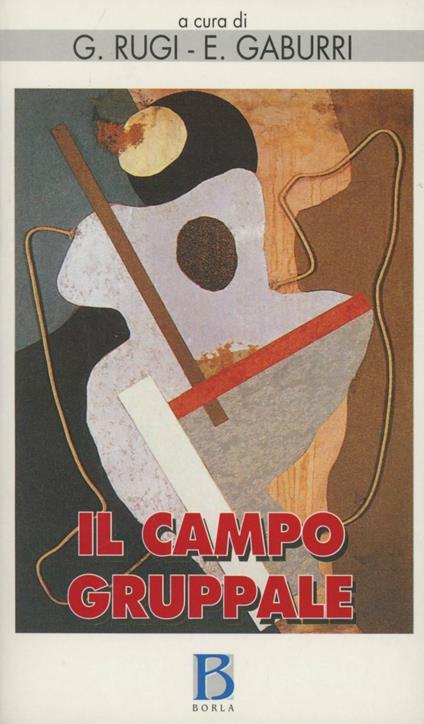 Il campo gruppale. L'istituzione, la mente del terapeuta e gli scenari del gruppo - Goriano Rugi,Eugenio Gaburri - copertina