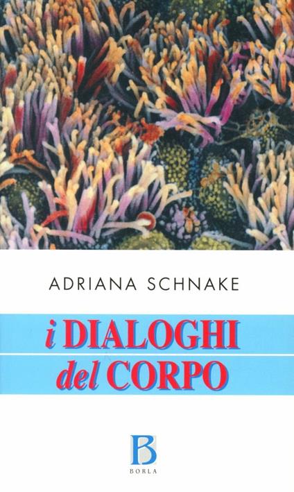 I dialoghi del corpo. Un approccio olistico alla salute e alla malattia - Adriana Schnake - copertina