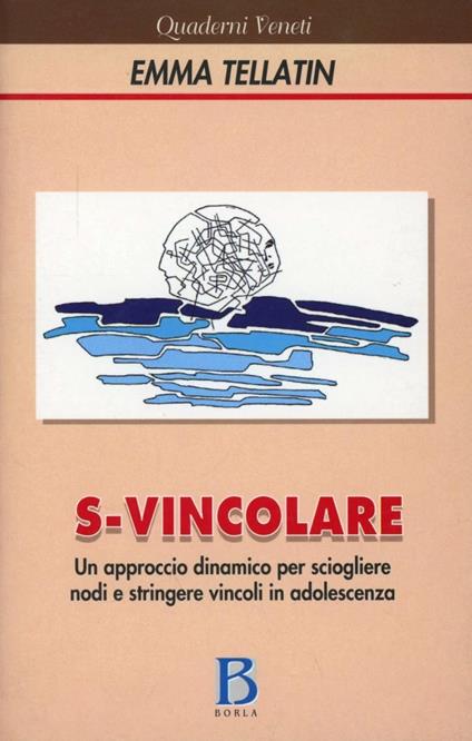 S-vincolare. Un approccio dinamico per sciogliere nodi e stringere vincoli in adolescenza - Emma Tellatin - copertina