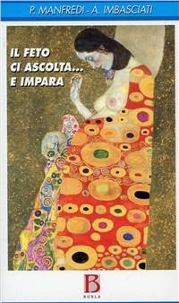 Il feto ci ascolta... e impara. Genitorialità, transgenerazionalità e ricerca sperimentale - Antonio Imbasciati,Paola Manfredi - copertina