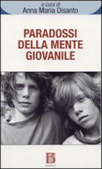 Paradossi della mente giovanile. Oscillazioni tra noia, angoscia e creatività - Anna M. Disanto - copertina