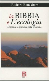 La Bibbia e l'ecologia. Riscoprire la comunità della creazione - Richard Bauckham - copertina