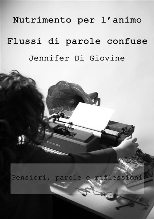 Nutrimento per l'animo. Flussi di parole confuse - Jennifer Di Giovine - ebook