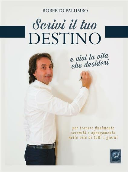 Scrivi il tuo destino e vivi la vita che desideri - Roberto Palumbo - ebook