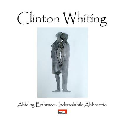 Clinton Whiting - Abiding Embrace / Indissolubile Abbraccio - Domenico Cornacchione,Laura Giovanna Bevione - ebook