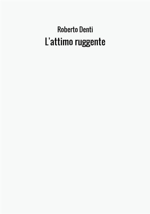 L'attimo ruggente - Roberto Denti - copertina