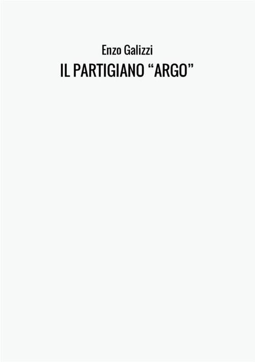 Il partigiano "Argo" - Enzo Galizzi - copertina