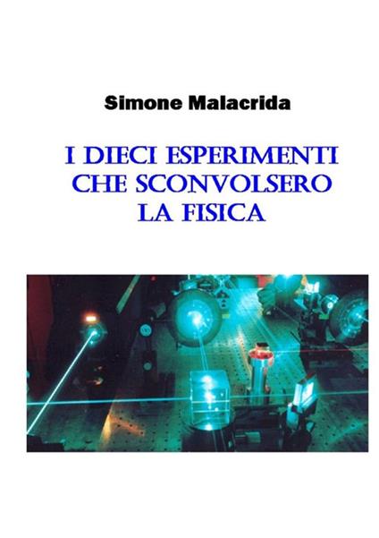 I dieci esperimenti che sconvolsero la fisica - Simone Malacrida - copertina