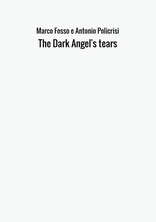 The dark angel's tears - Marco Fosso,Antonio Policrisi - copertina