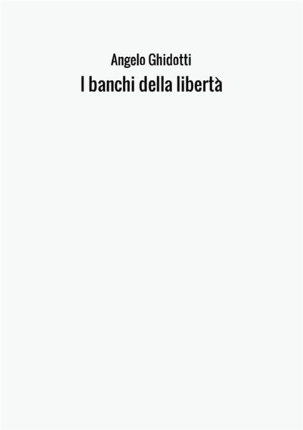 I banchi della libertà - Angelo Ghidotti - copertina