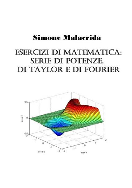 Esercizi di matematica: serie di potenze, di Taylor e di Fourier - Simone Malacrida - copertina