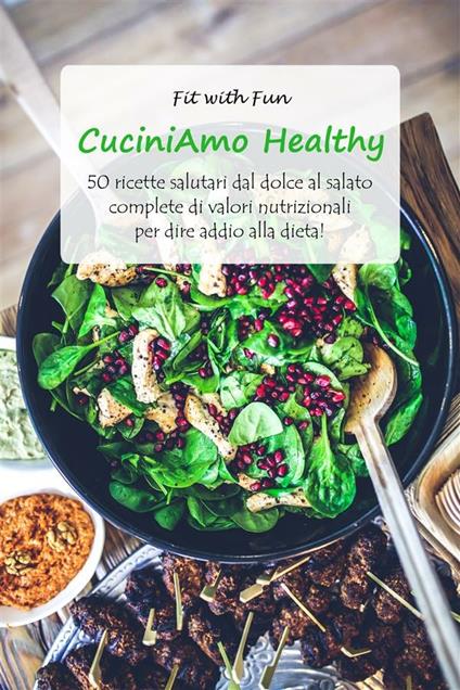 CuciniAmo healthy. 50 ricette salutari dal dolce al salato complete di valori nutrizionali per dire addio alla dieta! - Nicoletta Truglia - ebook