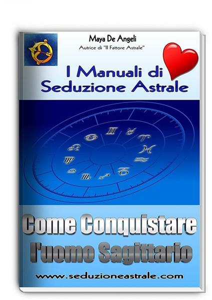 Come conquistare un uomo sagittario. I manuali di seduzione astrale - De  Angeli, Maya - Ebook - EPUB2 con Adobe DRM | IBS
