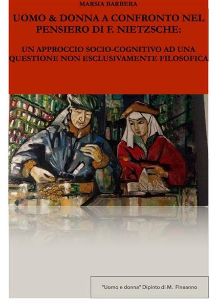 Uomo & donna a confronto nel pensiero di F. Nietzsche. Un approccio socio-cognitivo ad una questione non esclusivamente filosofica - Marsia Barbera - ebook