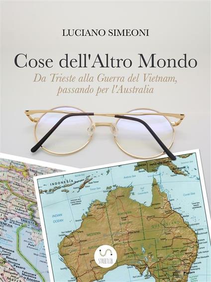 Cose dell'altro mondo. Da Trieste alla guerra del Vietnam, passando per l'Australia - Luciano Simeoni - ebook