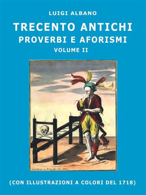 Trecento antichi proverbi e aforismi. Vol. 2 - Luigi Albano - ebook