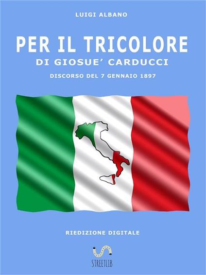 Per il tricolore di Giosuè Carducci. Discorso del 7 gennaio 1897 - Luigi Albano - ebook