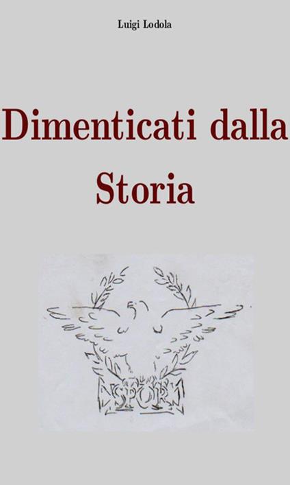 Dimenticati dalla storia - Luigi Lodola - ebook