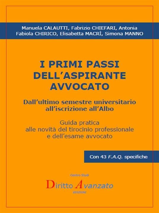 I primi passi dell'aspirante avvocato. Dall'ultimo semestre universitario all'iscrizione all'albo. Guida pratica alle novità del tirocinio professionale e dell'esame avvocato - Manuela Calautti,Fabrizio Chiefari,Antonia Fabiola Chirico,Elisabetta Macrì - ebook