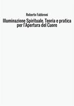 Illuminazione spirituale. Teoria e pratica per l'apertura del cuore