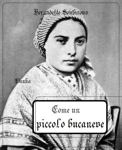 Come un piccolo bucaneve - Bernadette (santa) Soubirous - ebook