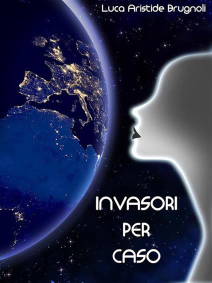 Invasori per caso - Luca Aristide Brugnoli - ebook