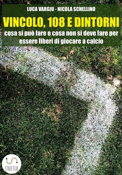 Vincolo, 108 e dintorni. Cosa si può fare e cosa non si deve fare per essere liberi di giocare a calcio - Nicola Schellino,Luca Vargiu - ebook