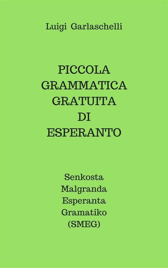 Piccola grammatica gratuita di esperanto. Senkosta Malgranda Esperanta Gramatiko (SMEG) - Luigi Garlaschelli - ebook