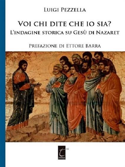 Voi chi dite che io sia? L'indagine storica su Gesù di Nazareth - Luigi Pezzella - ebook