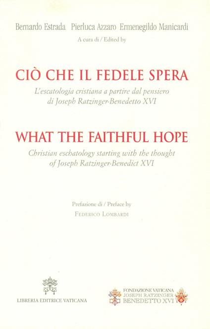 Ciò che il fedele spera. L’escatologia cristiana a partire dal pensiero di Joseph Ratzinger. Benedetto XVI. Ediz. bilingue - copertina