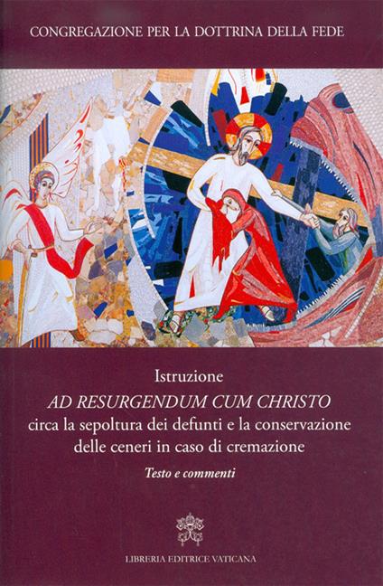 Istruzione «Ad resurgendum cum Christo» circa la sepoltura dei defunti e la conservazione delle ceneri in caso di cremazione. Testo e commenti - copertina