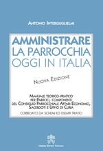 Amministrare la parrocchia oggi in Italia. Manuale teorico-pratico per parroci, componenti del consiglio parrocchiale affari economici, sacerdoti e uffici di curia. Nuova ediz.