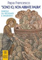 «Sono io, non abbiate paura». Parole su rifugiati e migranti