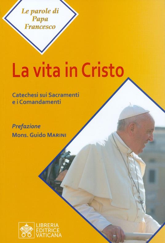 La vita in Cristo. Catechesi sui sacramenti e i comandamenti - Francesco (Jorge Mario Bergoglio) - copertina