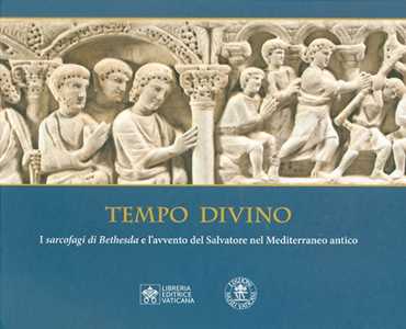 Tempo divino. I Sarcofagi di Bethesda e l'avvento del Salvatore nel Mediterraneo antico