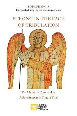 Strong in the Face of Tribulation. Words During the Coronavirus Pandemic: The Church in Communion: a Sure Support in Time of Trial - Pope Francis - Jorge Mario Bergoglio,Jorge Mario Bergoglio - cover