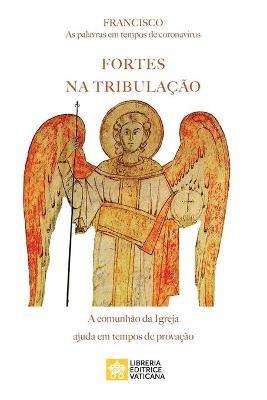 Fortes na tribulacao: As palavras em tempos de coronavirus. A comunhao da Igreja ajuda em tempos de provacao - Papa Francisco - Jorge Mario Bergoglio,Jorge Mario Bergoglio - cover